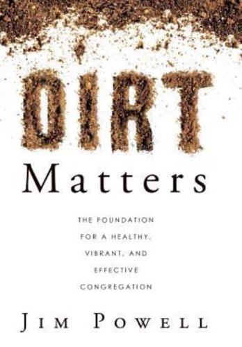 Dirt Matters: The Foundation for a Healthy, Vibrant, and Effective Congregation