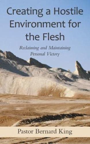 Creating a Hostile Environment for the Flesh: Reclaiming and Maintaining Personal Victory