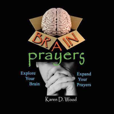 Brain Prayers: Explore Your Brain, Expand Your Prayers