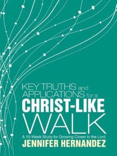  Key Truths and Applications for a Christ-Like Walk: A 15-Week Study for Growing Closer to the Lord