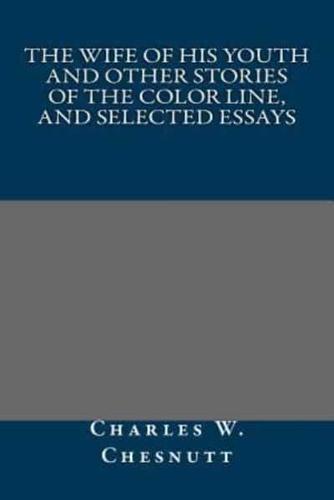 The Wife of His Youth and Other Stories of the Color Line, and Selected Essays