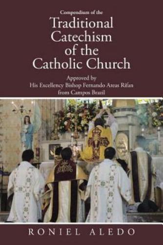 Compendium of the Traditional Catechism of the Catholic Church: Approved by His Excellency Bishop Fernando Areas Rifan from Campos Brazil