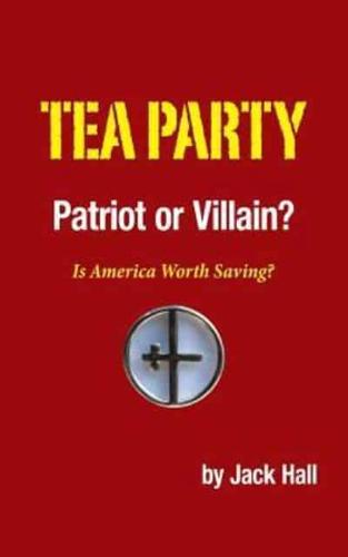 Tea Party - Patriot or Villain?: Is America Worth Saving?