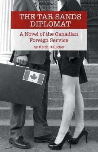 The Tar Sands Diplomat: A Novel of the Canadian Foreign Service