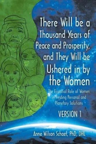 There Will be a Thousand Years of Peace and Prosperity, and They Will be Ushered in by the Women - Version 1 & Version 2: The Essential Role of Women in Finding Personal and Planetary Solutions