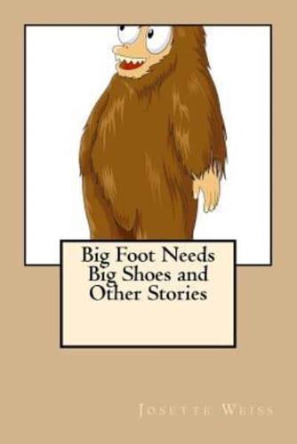 Big Foot Needs Big Shoes and Other Stories