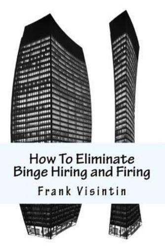 How To Eliminate Binge Hiring and Firing