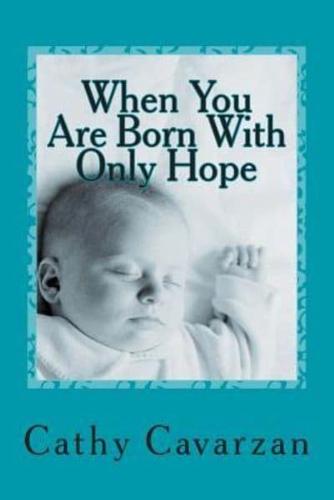 When You Are Born With Only Hope