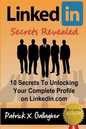 LinkedIn Secrets Revealed: 10 Secrets To Unlocking Your Complete Profile on LinkedIn.com