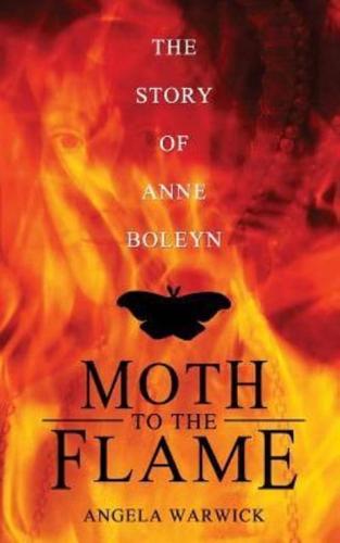Moth To The Flame: The Story of Anne Boleyn
