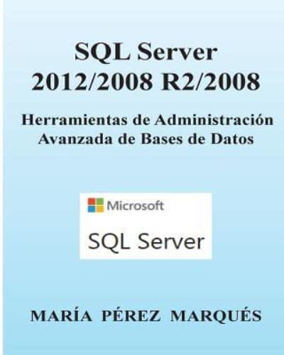 SQL Server 2012/2008 R2/2008. Herramientas De Administración Avanzada De Bases De Datos