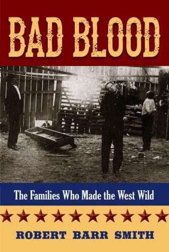 Bad Blood: The Families Who Made the West Wild, 1st Edition