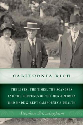 California Rich: The lives, the times, the scandals and the fortunes of the men & women who made & kept California's wealth