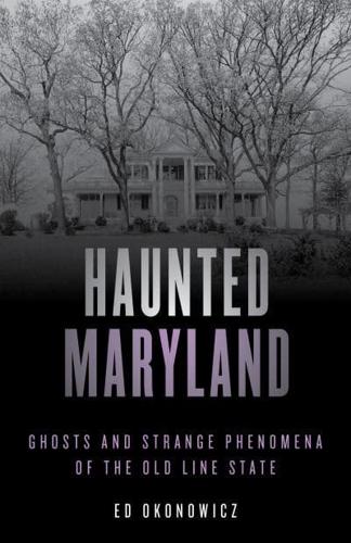 Haunted Maryland: Ghosts and Strange Phenomena of the Old Line State, Second Edition