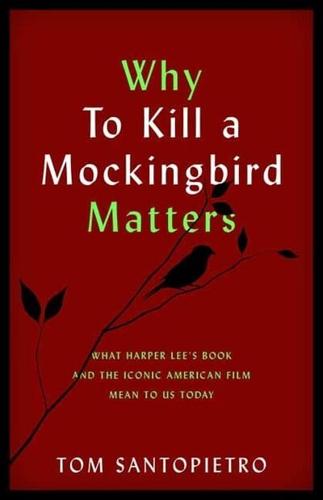 Why To Kill a Mockingbird Matters: What Harper Lee's Book and the Iconic American Film Mean to Us Today