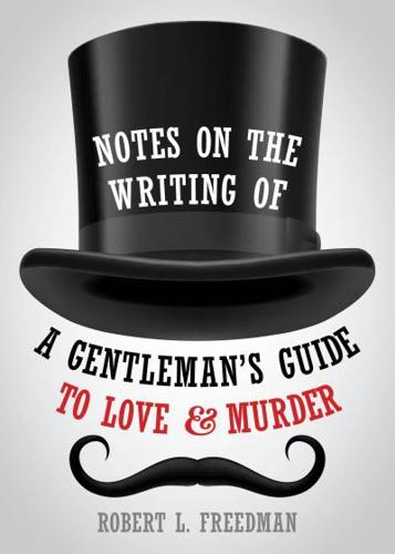 Notes on the Writing of A Gentleman's Guide to Love and Murder