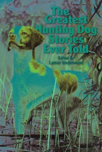 The Greatest Hunting Dog Stories Ever Told