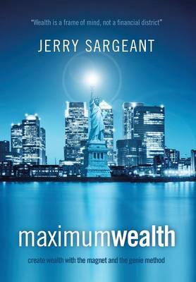 Maximum Wealth: Create Wealth with the Magnet and the Genie Method