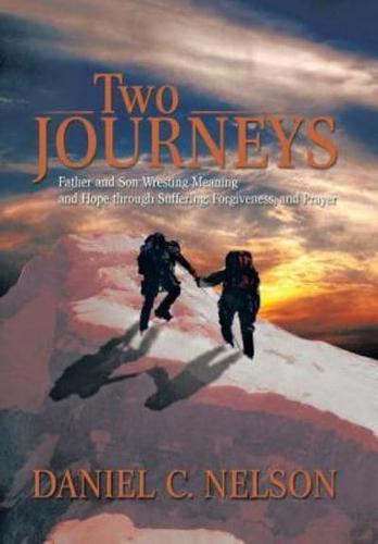Two Journeys: Father and Son Wresting Meaning and Hope Through Suffering, Forgiveness, and Prayer