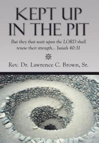 Kept Up in the Pit: But They That Wait Upon the Lord Shall Renew Their Strength... Isaiah 40:31