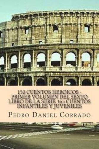 150 Cuentos HeroiCos - Primer Volumen Del Sexto Libro De La Serie