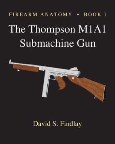 Firearm Anatomy - Book I The Thompson M1A1 Submachine Gun
