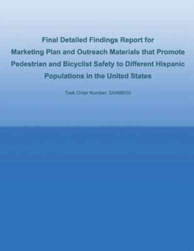 Final Detailed Findings Report for Marketing Plan and Outreach Materials That Promote Pedestrian and Bicyclist Safety to Different Hispanic Populations in the United States