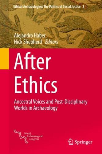 After Ethics : Ancestral Voices and Post-Disciplinary Worlds in Archaeology