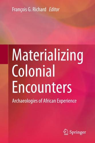 Materializing Colonial Encounters : Archaeologies of African Experience