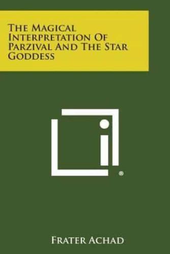 The Magical Interpretation of Parzival and the Star Goddess