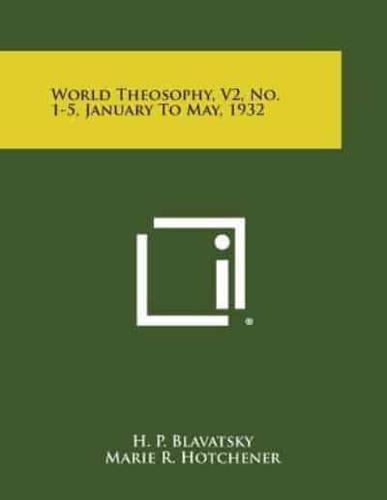 World Theosophy, V2, No. 1-5, January to May, 1932
