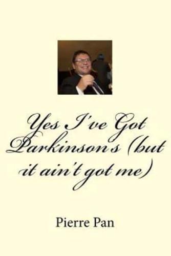 Yes I've Got Parkinson's (But It Ain't Got Me)