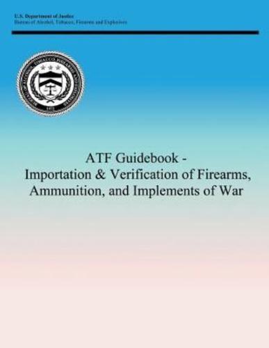 Atf Guidebook - Importation & Verification of Firearms, Ammunition, and Implements of War