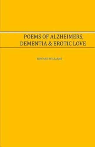 Poems of Alzheimer's, Dementia and Erotic Love