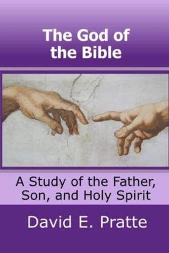 The God of the Bible: A Study of the Father, Son, and Holy Spirit
