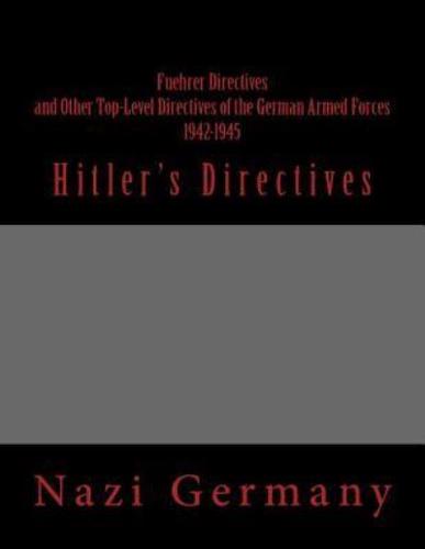 Fuehrer Directives and Other Top-Level Directives of the German Armed Forces 1942-1945