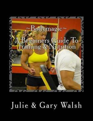 Bodymagic - A Beginners Guide To Training & Nutrition