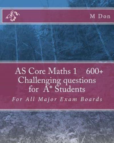 As Core Math 1, Exam Style 600+ Challenging Questions for A* Students