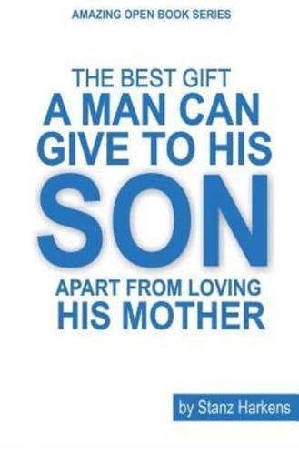 The Best Gift a Man Can Give to His Son Apart from Loving His Mother