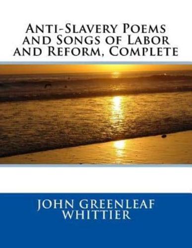 Anti-Slavery Poems and Songs of Labor and Reform, Complete