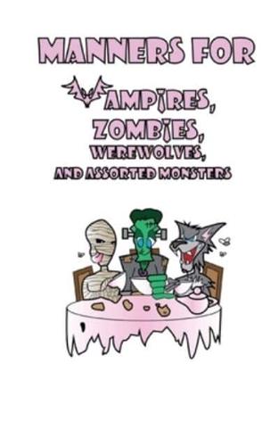 Manners for Vampires, Zombies, Werewolves, & Assorted Monsters