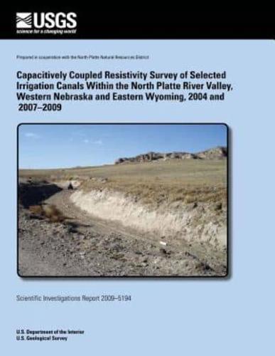 Capacitively Coupled Resistivity Survey of Selected Irrigation Canals Within the North Platte River Valley, Western Nebraska and Eastern Wyoming, 2004 and 2007?2009