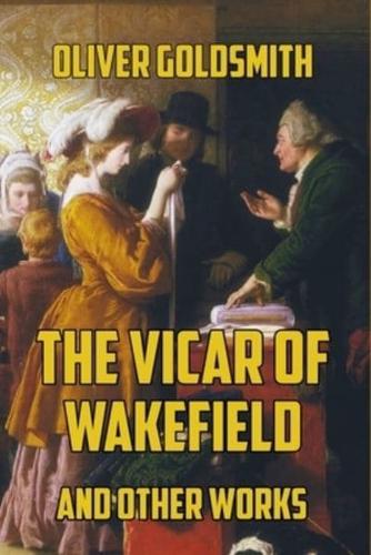 The Vicar of Wakefield: and Other Works