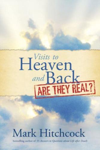 Visits to Heaven and Back, Are They Real?
