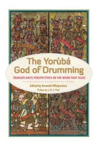 Yoruba God of Drumming: Transatlantic Perspectives on the Wood That Talks