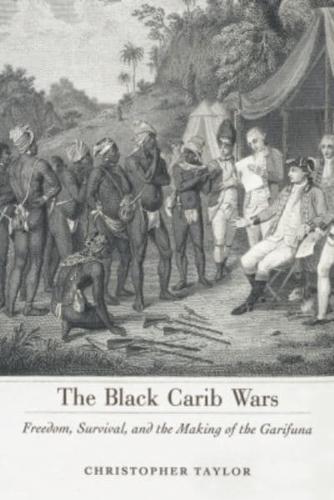 Black Carib Wars: Freedom, Survival, and the Making of the Garifuna