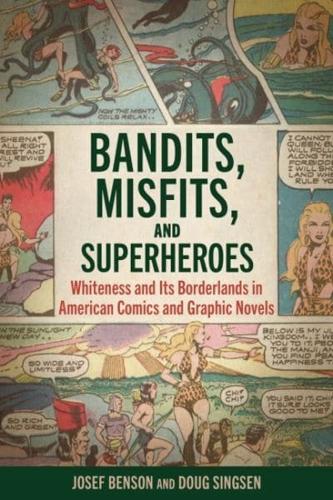 Bandits, Misfits, and Superheroes: Whiteness and Its Borderlands in American Comics and Graphic Novels (Hardback)