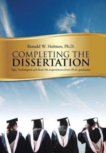 Completing the Dissertation: Tips, Techniques and Real-Life Experiences from PH.D. Graduates