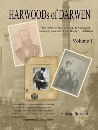 HARWOODs of DARWEN Volume 1: The History of the Harwood Families of Darwen, Lancashire