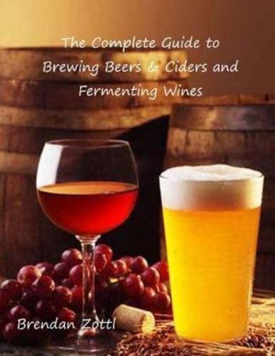 The Complete Guide to Brewing Beers & Ciders and Fermenting Wines